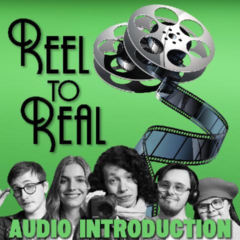 The "Reel to Real" poster has a green background with the faces of the 5 protagonists in black and white at the bottom. Above their heads are the words "Reel to Real" and an old fashioned film reel. At the bottom of the image is bold, green text saying "Audio Introduction"